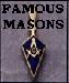 See a List of some Famous
        Masons.