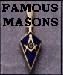 See a List of some Famous
        Masons.