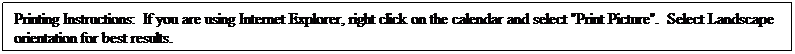 Text Box: Printing Instructions:  If you are using Internet Explorer, right click on the calendar and select "Print Picture".  Select Landscape orientation for best results.
