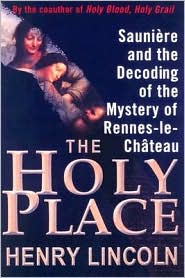 The Holy Place: Sauniere and the Decoding of the Mystery of Rennes-le-Chateau
